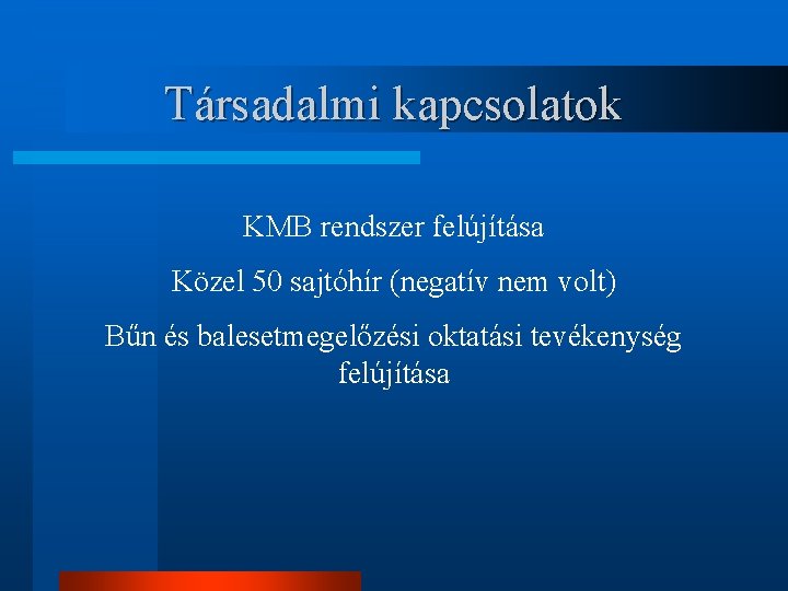 Társadalmi kapcsolatok KMB rendszer felújítása Közel 50 sajtóhír (negatív nem volt) Bűn és balesetmegelőzési