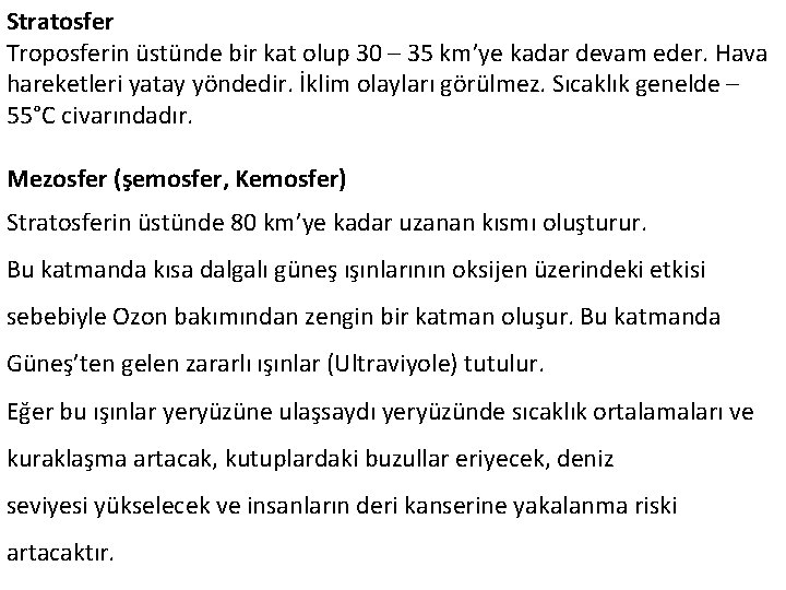 Stratosfer Troposferin üstünde bir kat olup 30 – 35 km’ye kadar devam eder. Hava