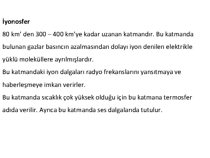 İyonosfer 80 km’ den 300 – 400 km’ye kadar uzanan katmandır. Bu katmanda bulunan