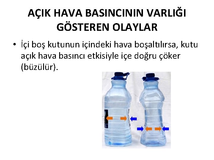 AÇIK HAVA BASINCININ VARLIĞI GÖSTEREN OLAYLAR • İçi boş kutunun içindeki hava boşaltılırsa, kutu