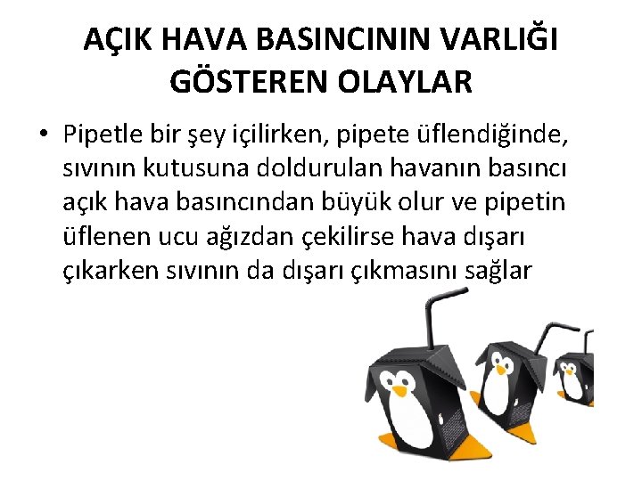 AÇIK HAVA BASINCININ VARLIĞI GÖSTEREN OLAYLAR • Pipetle bir şey içilirken, pipete üflendiğinde, sıvının