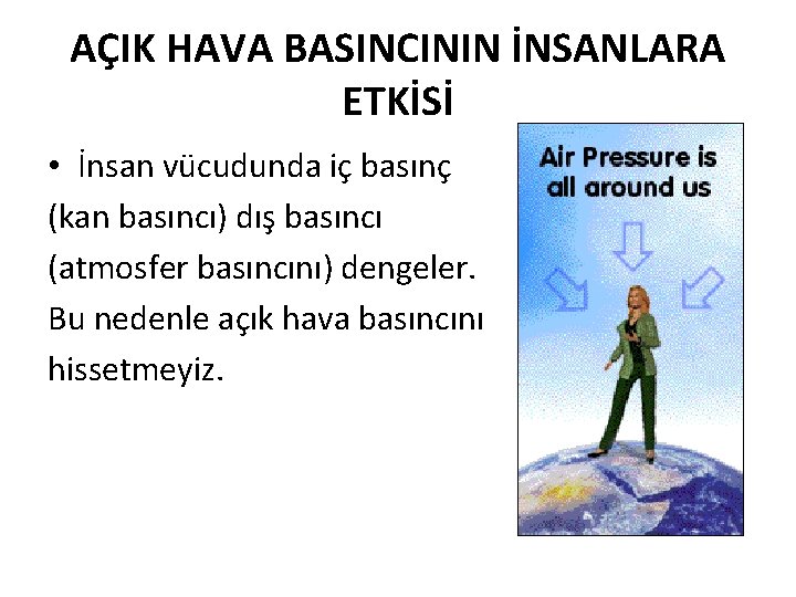 AÇIK HAVA BASINCININ İNSANLARA ETKİSİ • İnsan vücudunda iç basınç (kan basıncı) dış basıncı