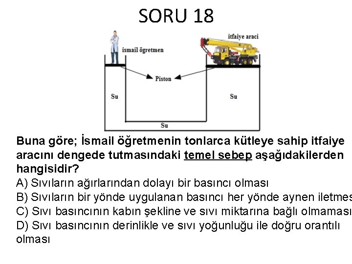 SORU 18 Buna göre; İsmail öğretmenin tonlarca kütleye sahip itfaiye aracını dengede tutmasındaki temel