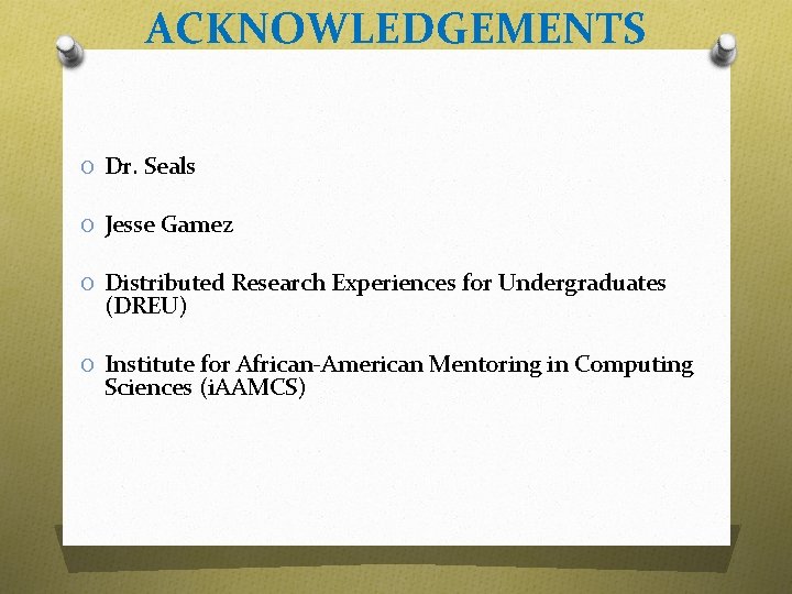 ACKNOWLEDGEMENTS O Dr. Seals O Jesse Gamez O Distributed Research Experiences for Undergraduates (DREU)