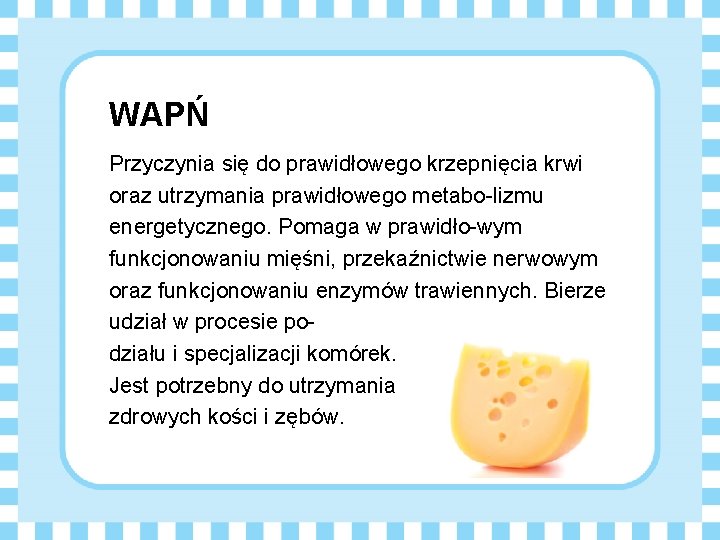 WAPŃ Przyczynia się do prawidłowego krzepnięcia krwi oraz utrzymania prawidłowego metabo-lizmu energetycznego. Pomaga w