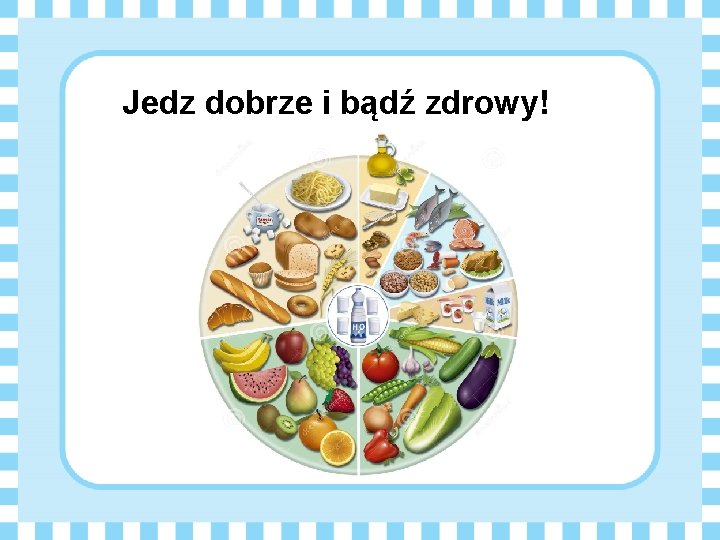 Jedz dobrze i bądź zdrowy! 