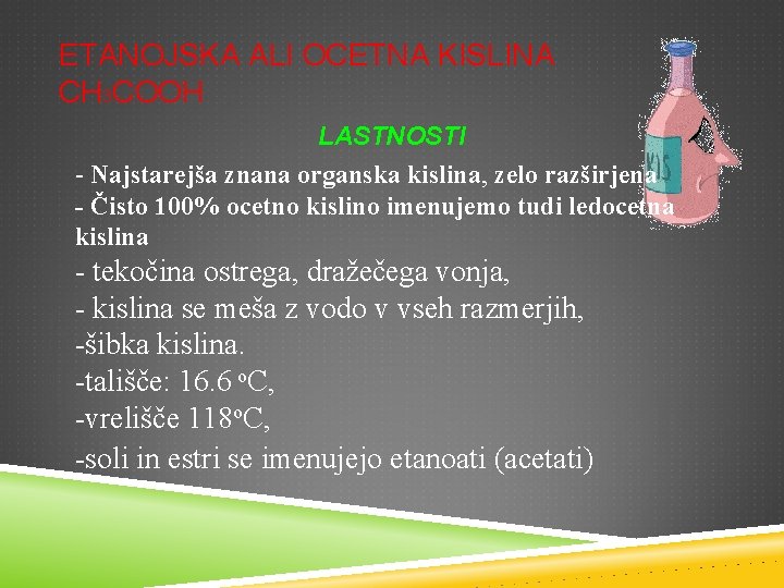 ETANOJSKA ALI OCETNA KISLINA CH 3 COOH LASTNOSTI - Najstarejša znana organska kislina, zelo