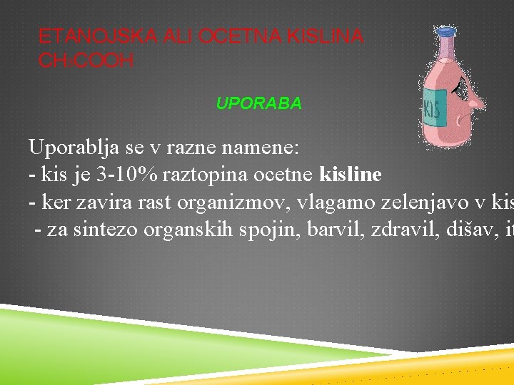 ETANOJSKA ALI OCETNA KISLINA CH 3 COOH UPORABA Uporablja se v razne namene: -