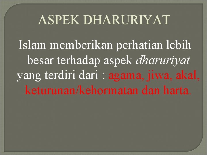 ASPEK DHARURIYAT Islam memberikan perhatian lebih besar terhadap aspek dharuriyat yang terdiri dari :