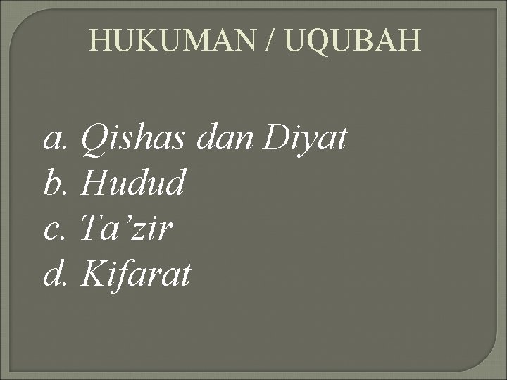 HUKUMAN / UQUBAH a. Qishas dan Diyat b. Hudud c. Ta’zir d. Kifarat 