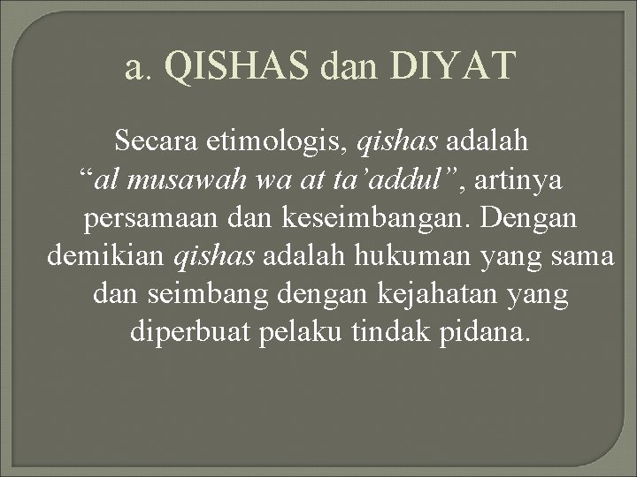 a. QISHAS dan DIYAT Secara etimologis, qishas adalah “al musawah wa at ta’addul”, artinya