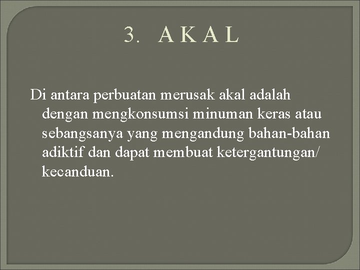 3. A K A L Di antara perbuatan merusak akal adalah dengan mengkonsumsi minuman