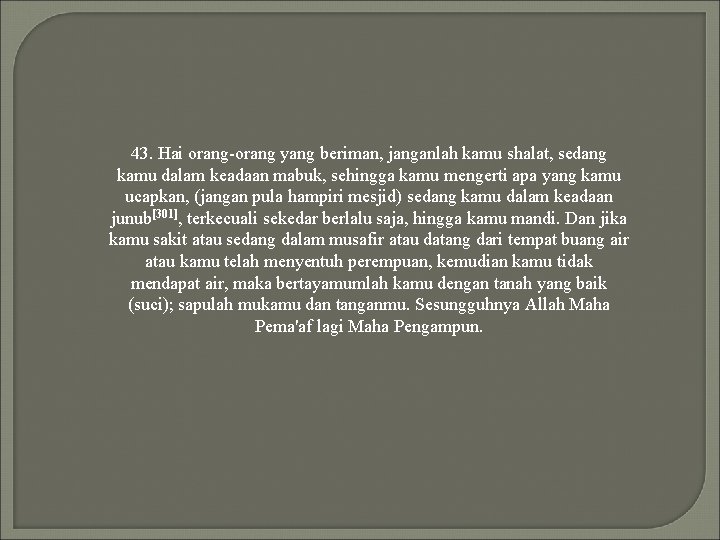 43. Hai orang-orang yang beriman, janganlah kamu shalat, sedang kamu dalam keadaan mabuk, sehingga