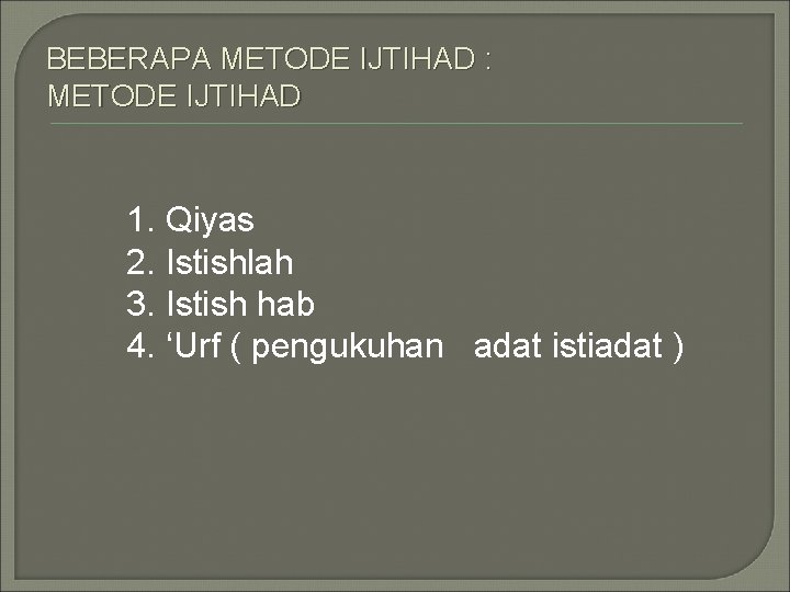 BEBERAPA METODE IJTIHAD : METODE IJTIHAD 1. Qiyas 2. Istishlah 3. Istish hab 4.