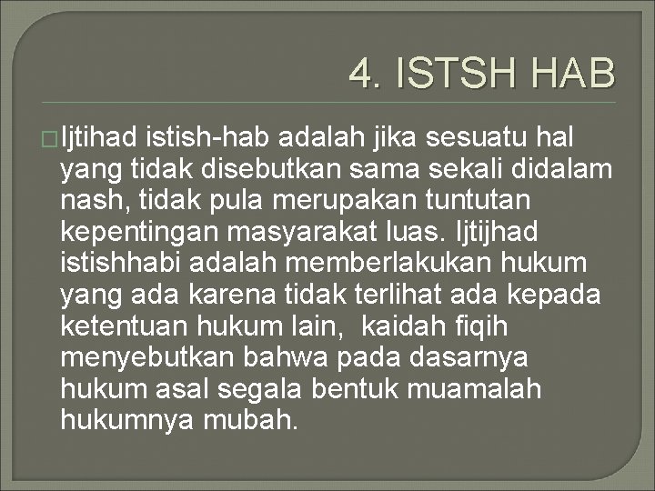 4. ISTSH HAB �Ijtihad istish-hab adalah jika sesuatu hal yang tidak disebutkan sama sekali