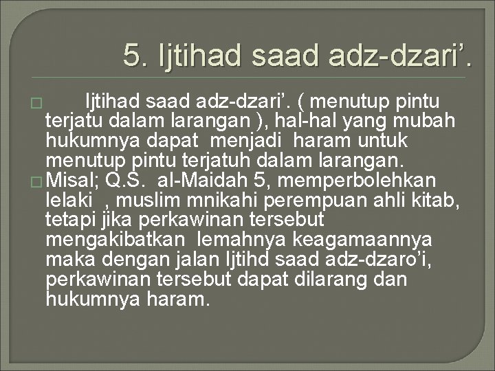 5. Ijtihad saad adz-dzari’. ( menutup pintu terjatu dalam larangan ), hal-hal yang mubah