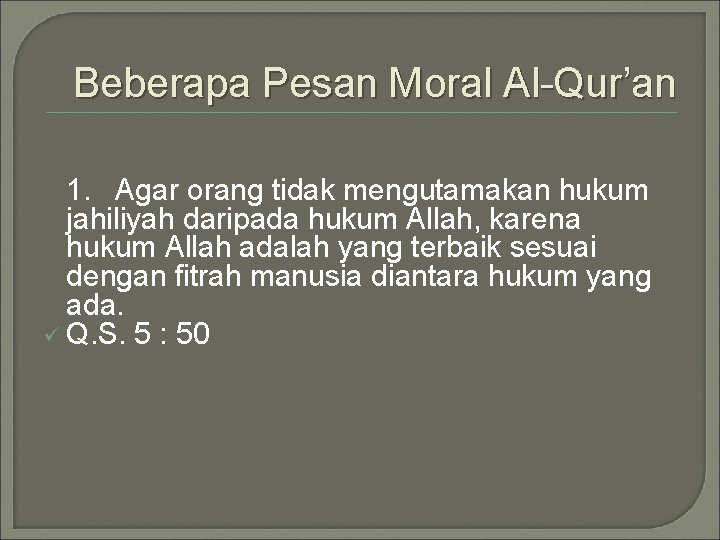 Beberapa Pesan Moral Al-Qur’an 1. Agar orang tidak mengutamakan hukum jahiliyah daripada hukum Allah,