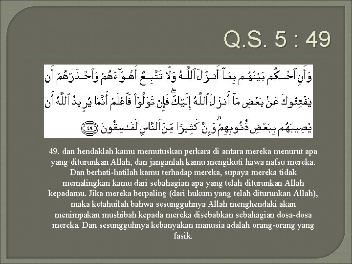 Q. S. 5 : 49 49. dan hendaklah kamu memutuskan perkara di antara mereka
