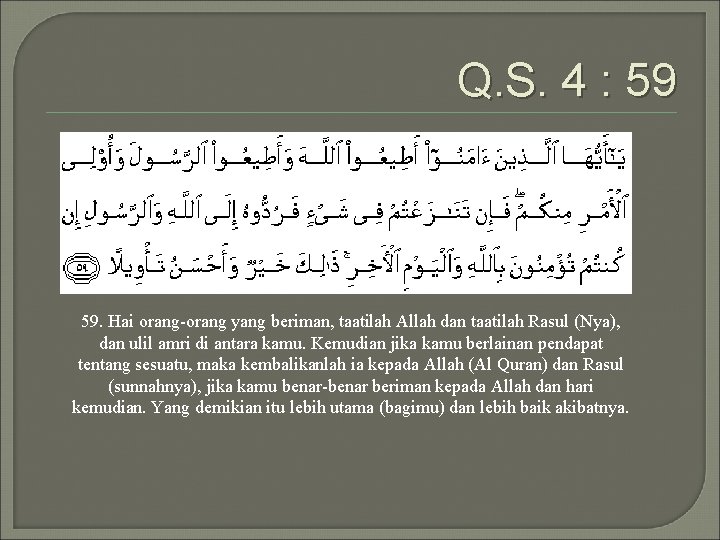 Q. S. 4 : 59 59. Hai orang-orang yang beriman, taatilah Allah dan taatilah