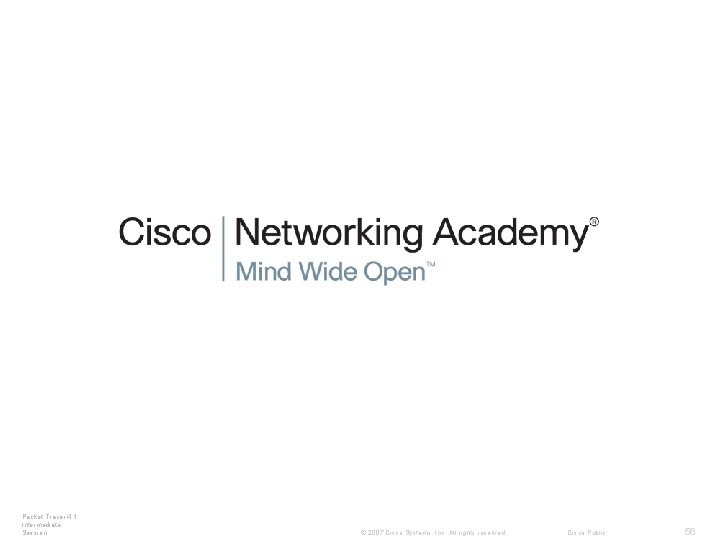 Packet Tracer 4. 1: Intermediate Session © 2007 Cisco Systems, Inc. All rights reserved. Packet Tracer 4. 1: Intermediate Session © 2007 Cisco Systems, Inc. All rights reserved.
