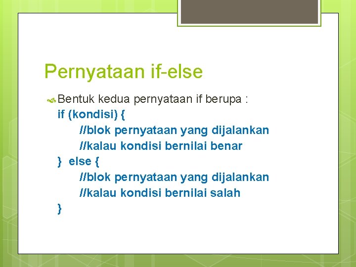 Pernyataan if-else Bentuk kedua pernyataan if berupa : if (kondisi) { //blok pernyataan yang