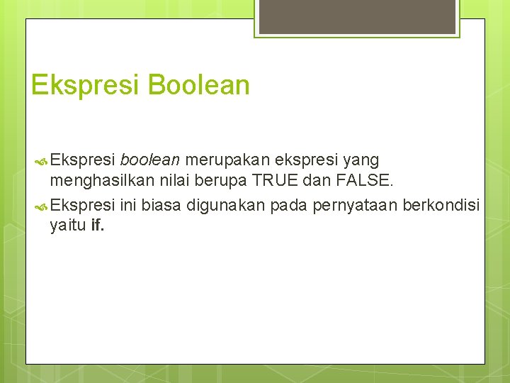 Ekspresi Boolean Ekspresi boolean merupakan ekspresi yang menghasilkan nilai berupa TRUE dan FALSE. Ekspresi