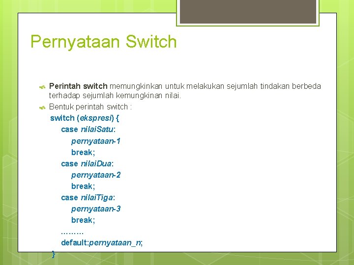 Pernyataan Switch Perintah switch memungkinkan untuk melakukan sejumlah tindakan berbeda terhadap sejumlah kemungkinan nilai.