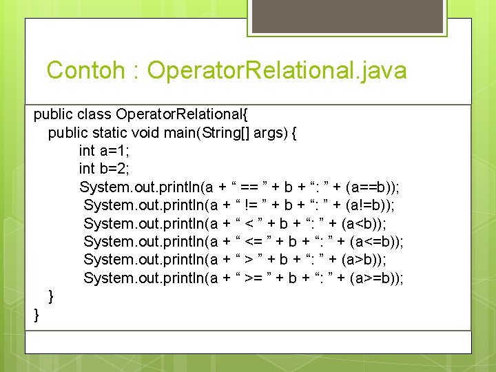 Contoh : Operator. Relational. java public class Operator. Relational{ public static void main(String[] args)