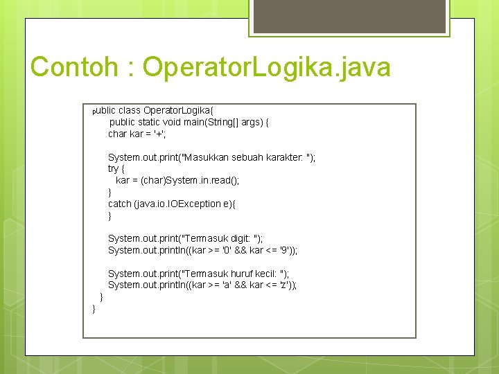 Contoh : Operator. Logika. java public class Operator. Logika{ public static void main(String[] args)