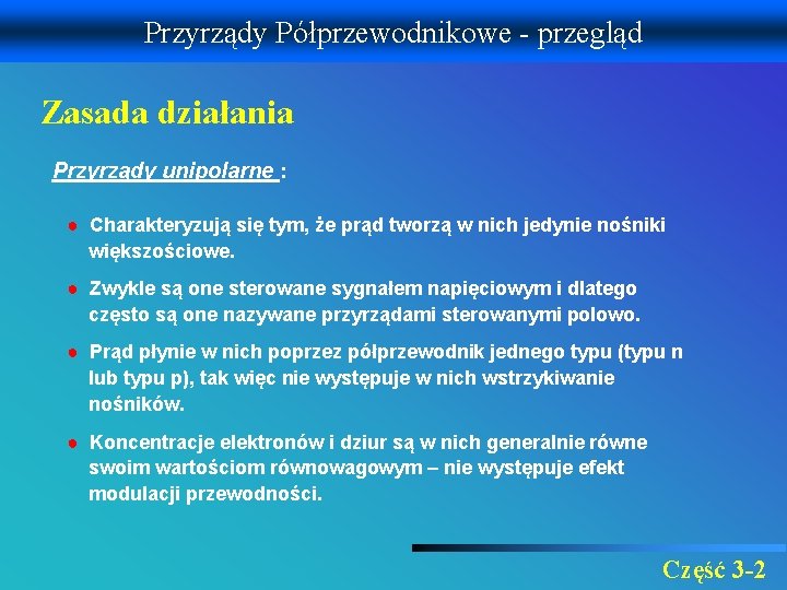 Przyrządy Półprzewodnikowe - przegląd Zasada działania Przyrządy unipolarne : ● Charakteryzują się tym, że