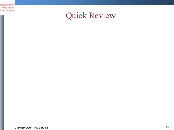Quick Review Copyright © 2011 Pearson, Inc. 19 