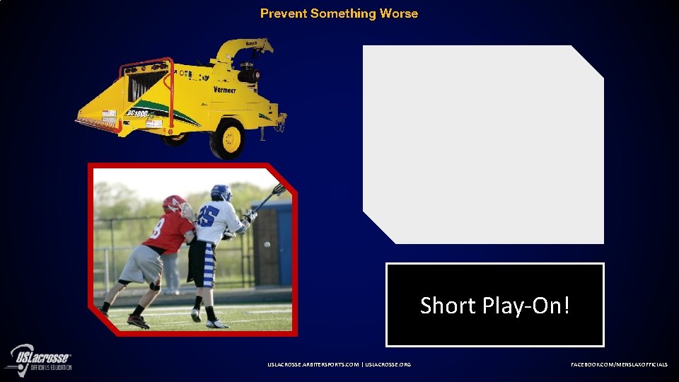 Prevent Something Worse Short Play-On! USLACROSSE. ARBITERSPORTS. COM | USLACROSSE. ORG FACEBOOK. COM/MENSLAXOFFICIALS 