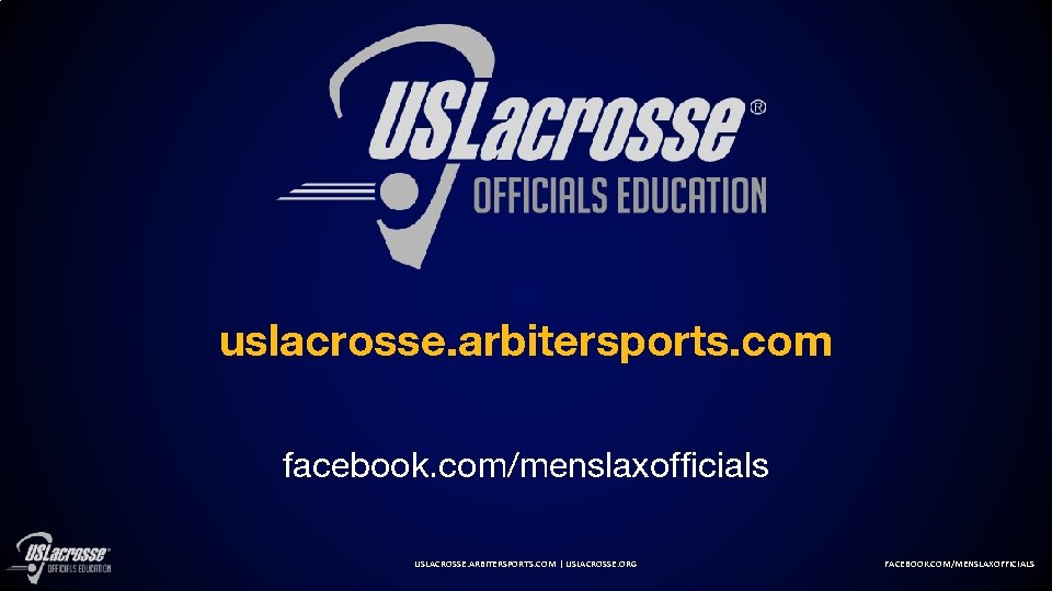 uslacrosse. arbitersports. com facebook. com/menslaxofficials USLACROSSE. ARBITERSPORTS. COM | USLACROSSE. ORG FACEBOOK. COM/MENSLAXOFFICIALS 