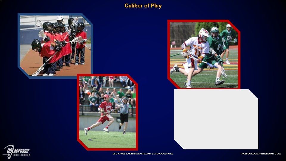 Caliber of Play USLACROSSE. ARBITERSPORTS. COM | USLACROSSE. ORG FACEBOOK. COM/MENSLAXOFFICIALS 