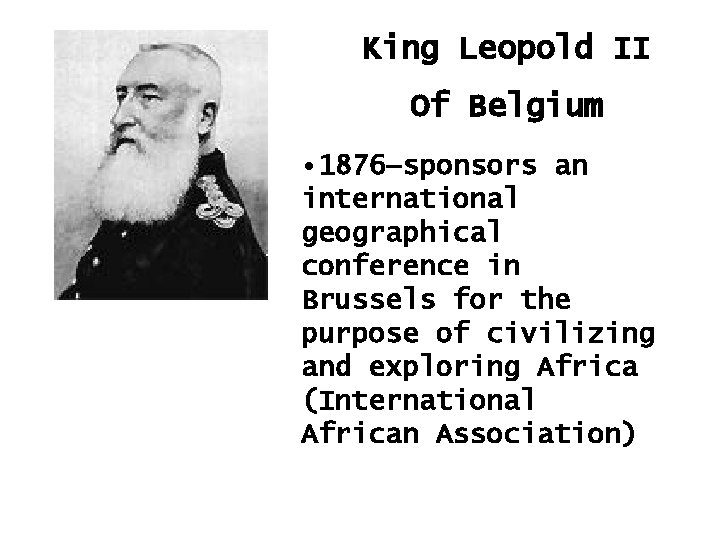 King Leopold II Of Belgium • 1876—sponsors an international geographical conference in Brussels for