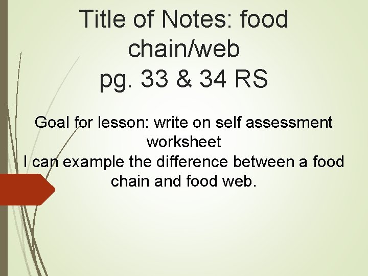 Title of Notes: food chain/web pg. 33 & 34 RS Goal for lesson: write