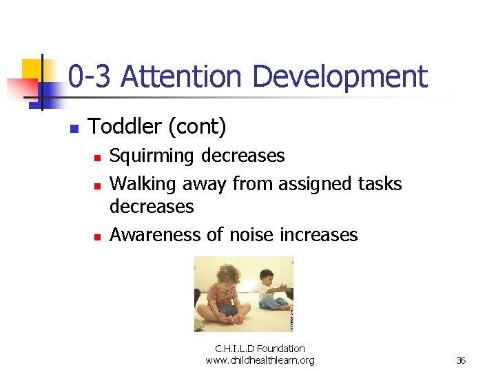 0 -3 Attention Development n Toddler (cont) n n n Squirming decreases Walking away