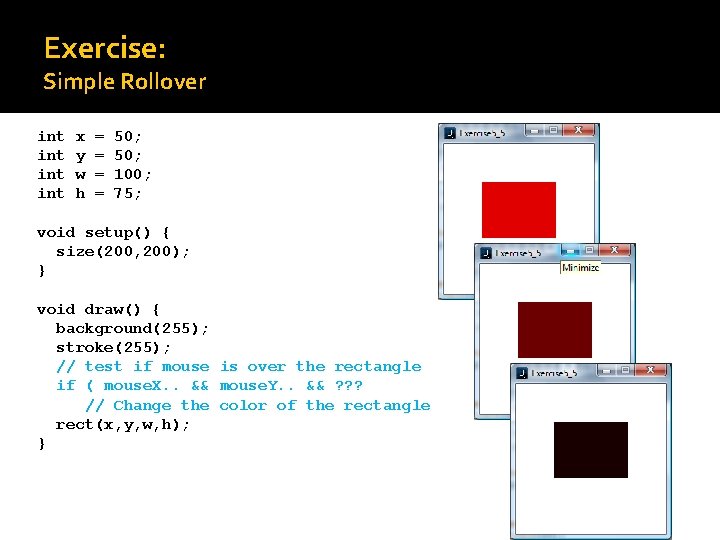 Exercise: Simple Rollover int int x y w h = = 50; 100; 75;