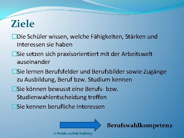 Ziele �Die Schüler wissen, welche Fähigkeiten, Stärken und Interessen sie haben �Sie setzen sich