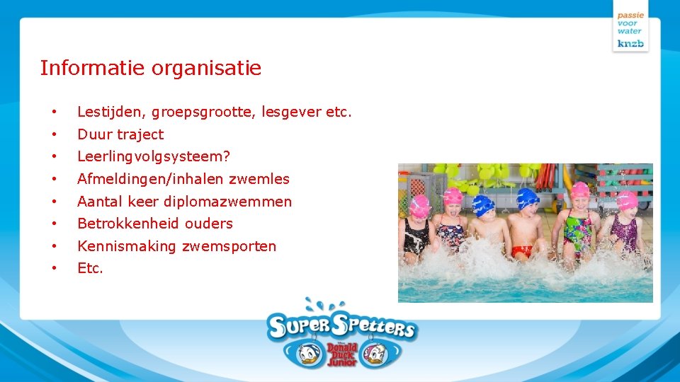 Informatie organisatie • Lestijden, groepsgrootte, lesgever etc. • Duur traject • Leerlingvolgsysteem? • Afmeldingen/inhalen