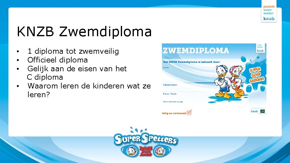 KNZB Zwemdiploma • • 1 diploma tot zwemveilig Officieel diploma Gelijk aan de eisen