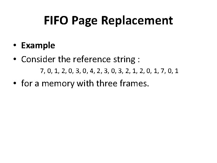 FIFO Page Replacement • Example • Consider the reference string : 7, 0, 1,