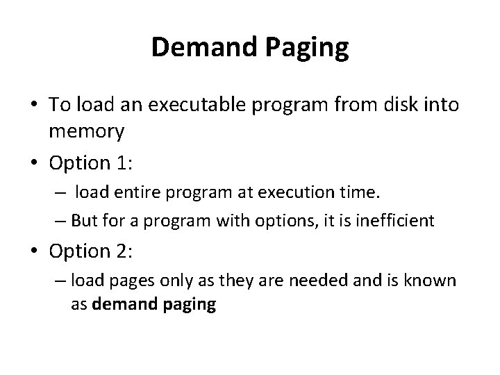 Demand Paging • To load an executable program from disk into memory • Option