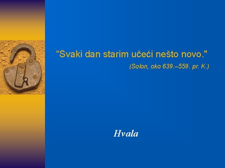 “Svaki dan starim učeći nešto novo. " (Solon, oko 639. – 559. pr. K.