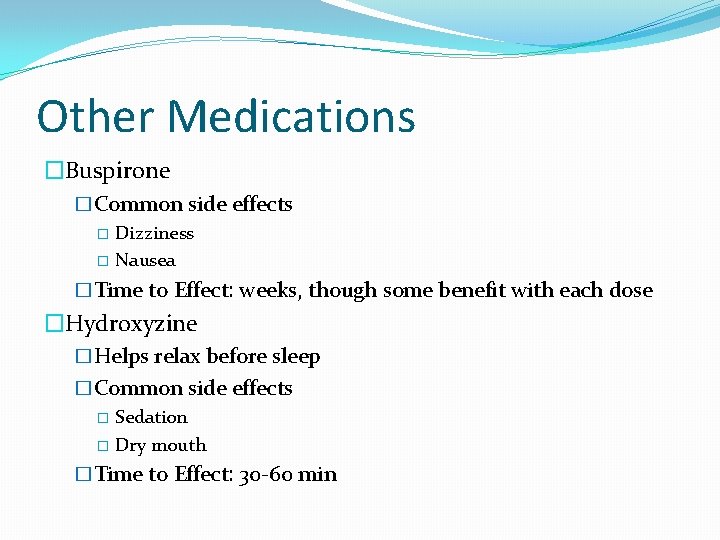 Other Medications �Buspirone �Common side effects � Dizziness � Nausea �Time to Effect: weeks,