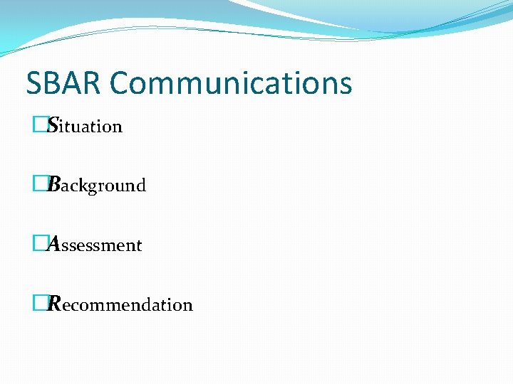 SBAR Communications �Situation �Background �Assessment �Recommendation 