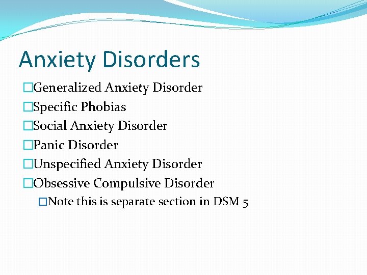 Anxiety Disorders �Generalized Anxiety Disorder �Specific Phobias �Social Anxiety Disorder �Panic Disorder �Unspecified Anxiety