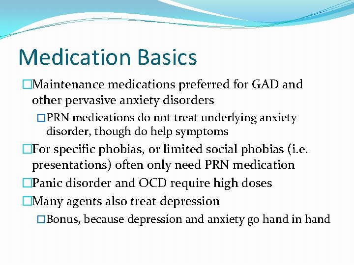 Medication Basics �Maintenance medications preferred for GAD and other pervasive anxiety disorders �PRN medications