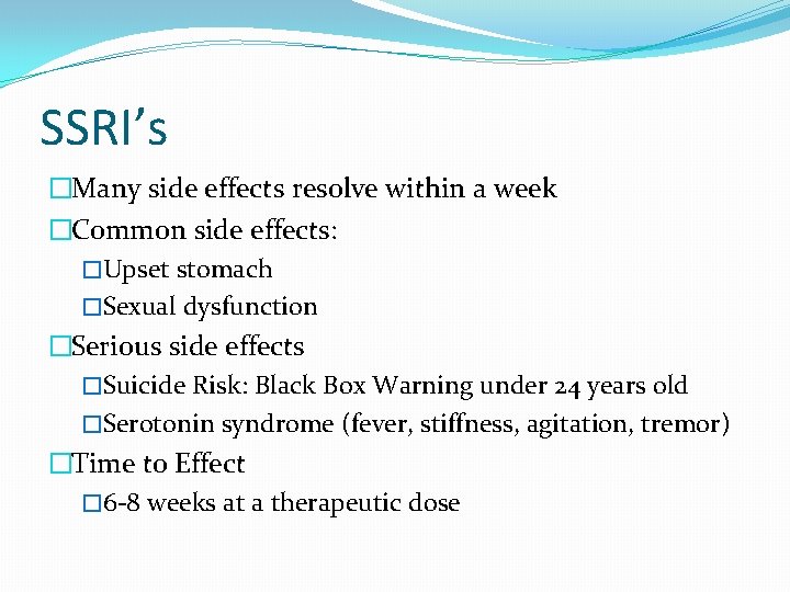 SSRI’s �Many side effects resolve within a week �Common side effects: �Upset stomach �Sexual
