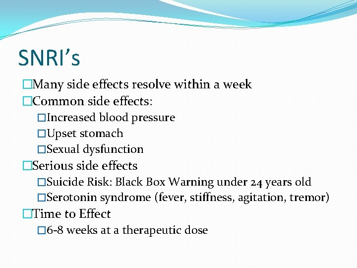 SNRI’s �Many side effects resolve within a week �Common side effects: �Increased blood pressure